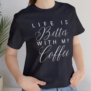 Life is Better with My Coffee Women's Tee - Cozy Caffeine Connection in Style